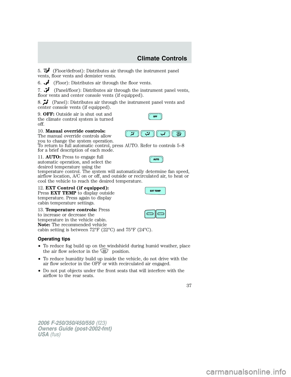FORD F250 2006 Owners Guide 5.(Floor/defrost): Distributes air through the instrument panel
vents, floor vents and demister vents.
6.
(Floor): Distributes air through the floor vents.
7.
(Panel/floor): Distributes air through th
