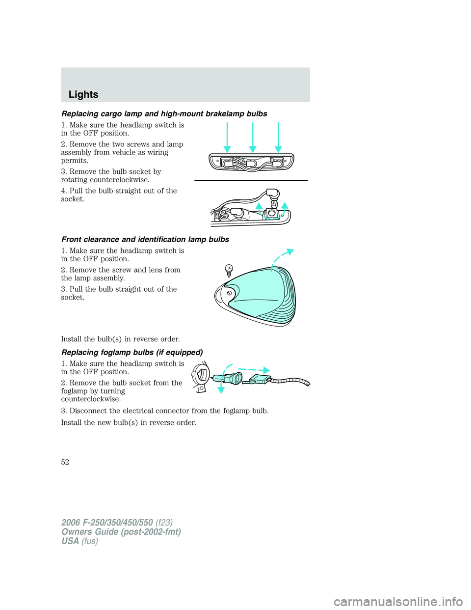 FORD F250 2006 Workshop Manual Replacing cargo lamp and high-mount brakelamp bulbs
1. Make sure the headlamp switch is
in the OFF position.
2. Remove the two screws and lamp
assembly from vehicle as wiring
permits.
3. Remove the bu FORD F250 2006 Workshop Manual Replacing cargo lamp and high-mount brakelamp bulbs
1. Make sure the headlamp switch is
in the OFF position.
2. Remove the two screws and lamp
assembly from vehicle as wiring
permits.
3. Remove the bu