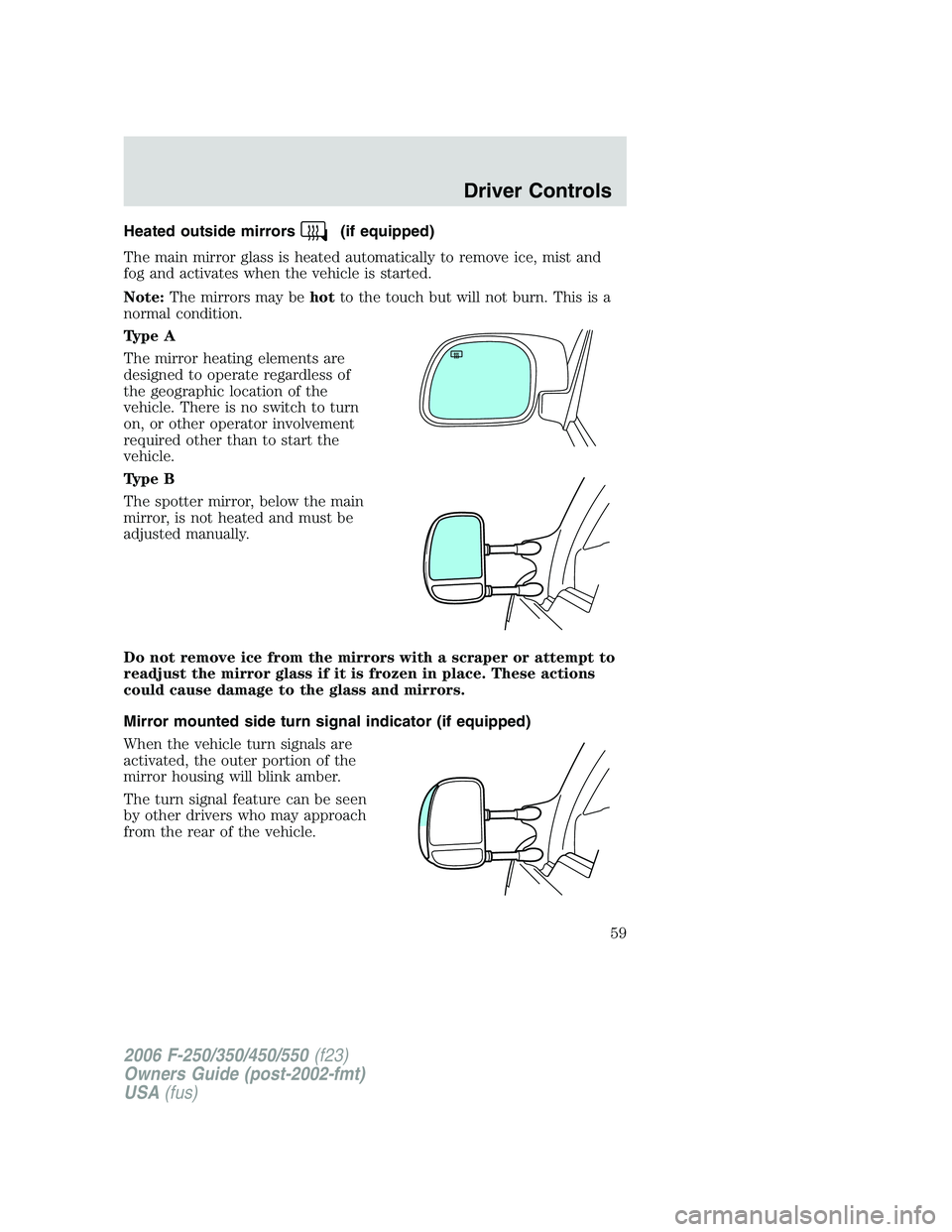 FORD F250 2006 Workshop Manual Heated outside mirrors(if equipped)
The main mirror glass is heated automatically to remove ice, mist and
fog and activates when the vehicle is started.
Note:The mirrors may behotto the touch but will FORD F250 2006 Workshop Manual Heated outside mirrors(if equipped)
The main mirror glass is heated automatically to remove ice, mist and
fog and activates when the vehicle is started.
Note:The mirrors may behotto the touch but will