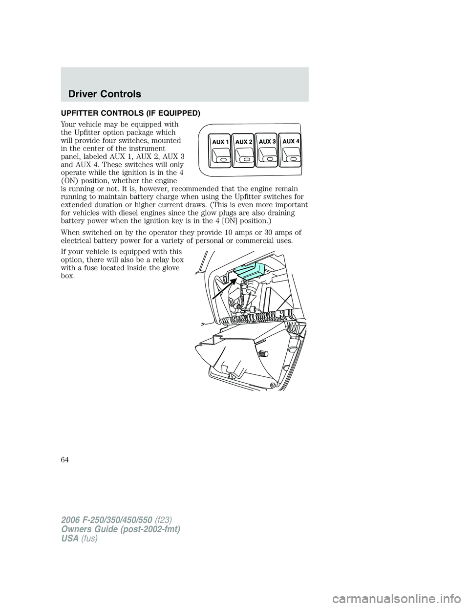 FORD F250 2006 Repair Manual UPFITTER CONTROLS (IF EQUIPPED)
Your vehicle may be equipped with
the Upfitter option package which
will provide four switches, mounted
in the center of the instrument
panel, labeled AUX 1, AUX 2, AUX FORD F250 2006 Repair Manual UPFITTER CONTROLS (IF EQUIPPED)
Your vehicle may be equipped with
the Upfitter option package which
will provide four switches, mounted
in the center of the instrument
panel, labeled AUX 1, AUX 2, AUX