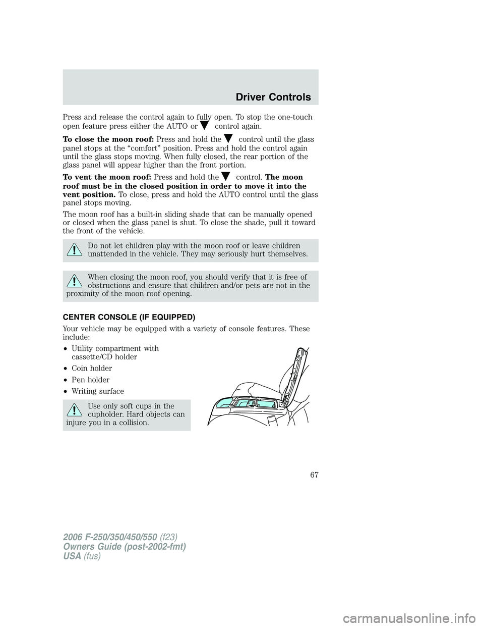 FORD F250 2006 Repair Manual Press and release the control again to fully open. To stop the one-touch
open feature press either the AUTO or
control again.
To close the moon roof:Press and hold the
control until the glass
panel st FORD F250 2006 Repair Manual Press and release the control again to fully open. To stop the one-touch
open feature press either the AUTO or
control again.
To close the moon roof:Press and hold the
control until the glass
panel st