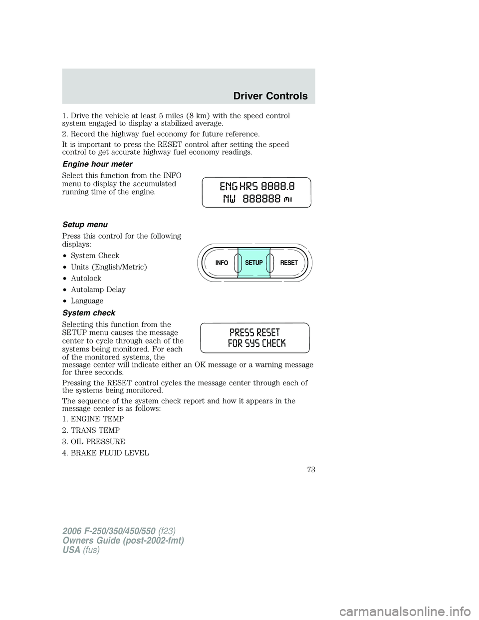 FORD F250 2006 Manual PDF 1. Drive the vehicle at least 5 miles (8 km) with the speed control
system engaged to display a stabilized average.
2. Record the highway fuel economy for future reference.
It is important to press th FORD F250 2006 Manual PDF 1. Drive the vehicle at least 5 miles (8 km) with the speed control
system engaged to display a stabilized average.
2. Record the highway fuel economy for future reference.
It is important to press th