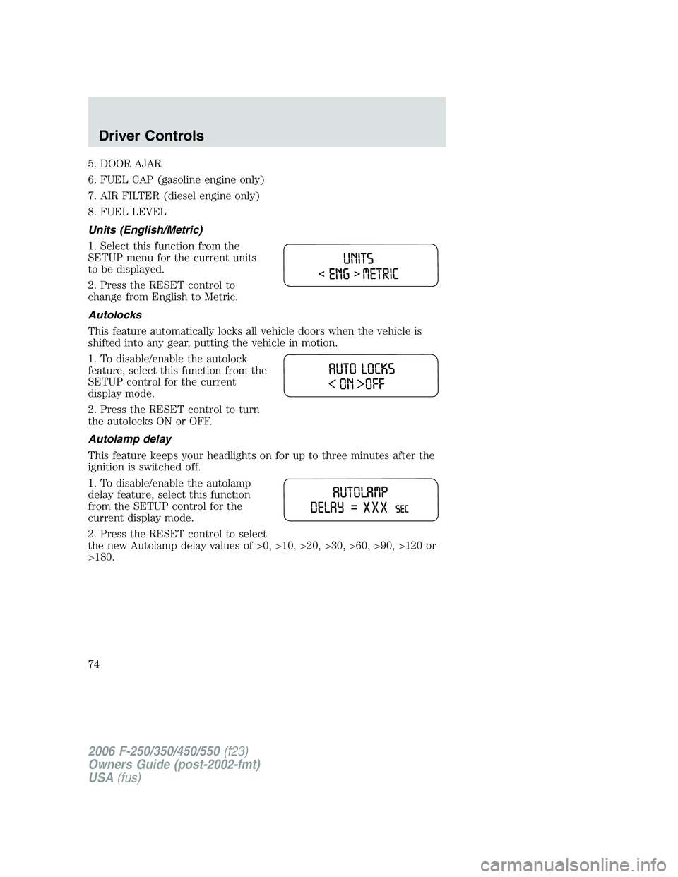 FORD F250 2006 Manual PDF 5. DOOR AJAR
6. FUEL CAP (gasoline engine only)
7. AIR FILTER (diesel engine only)
8. FUEL LEVEL
Units (English/Metric)
1. Select this function from the
SETUP menu for the current units
to be displaye FORD F250 2006 Manual PDF 5. DOOR AJAR
6. FUEL CAP (gasoline engine only)
7. AIR FILTER (diesel engine only)
8. FUEL LEVEL
Units (English/Metric)
1. Select this function from the
SETUP menu for the current units
to be displaye