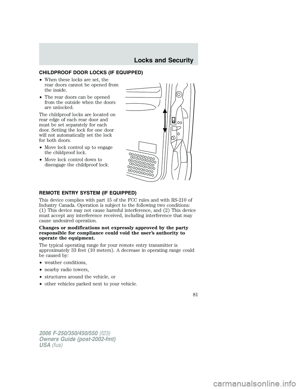 FORD F250 2006 Manual Online CHILDPROOF DOOR LOCKS (IF EQUIPPED)
•When these locks are set, the
rear doors cannot be opened from
the inside.
•The rear doors can be opened
from the outside when the doors
are unlocked.
The chil FORD F250 2006 Manual Online CHILDPROOF DOOR LOCKS (IF EQUIPPED)
•When these locks are set, the
rear doors cannot be opened from
the inside.
•The rear doors can be opened
from the outside when the doors
are unlocked.
The chil