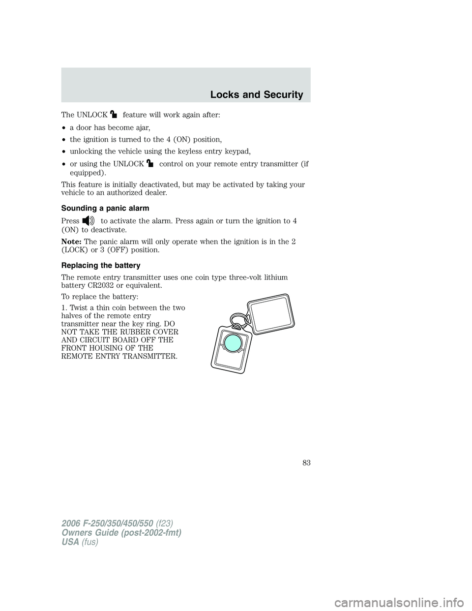 FORD F250 2006 Manual Online The UNLOCKfeature will work again after:
•a door has become ajar,
•the ignition is turned to the 4 (ON) position,
•unlocking the vehicle using the keyless entry keypad,
•or using the UNLOCK
co FORD F250 2006 Manual Online The UNLOCKfeature will work again after:
•a door has become ajar,
•the ignition is turned to the 4 (ON) position,
•unlocking the vehicle using the keyless entry keypad,
•or using the UNLOCK
co