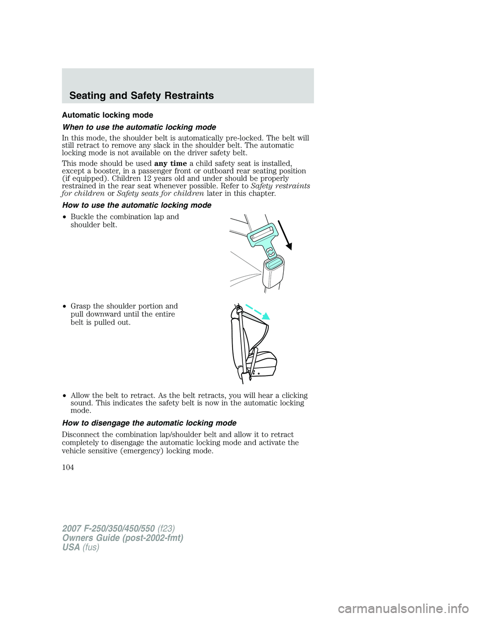 FORD F250 2007  Owners Manual Automatic locking mode
When to use the automatic locking mode
In this mode, the shoulder belt is automatically pre-locked. The belt will
still retract to remove any slack in the shoulder belt. The aut