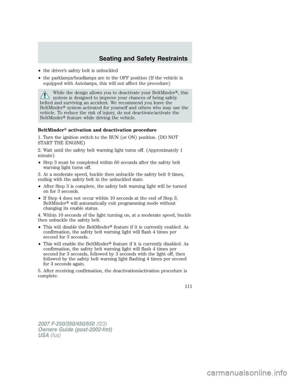 FORD F250 2007 Owners Manual •the driver’s safety belt is unbuckled
•the parklamps/headlamps are in the OFF position (If the vehicle is
equipped with Autolamps, this will not affect the procedure)
While the design allows yo FORD F250 2007 Owners Manual •the driver’s safety belt is unbuckled
•the parklamps/headlamps are in the OFF position (If the vehicle is
equipped with Autolamps, this will not affect the procedure)
While the design allows yo