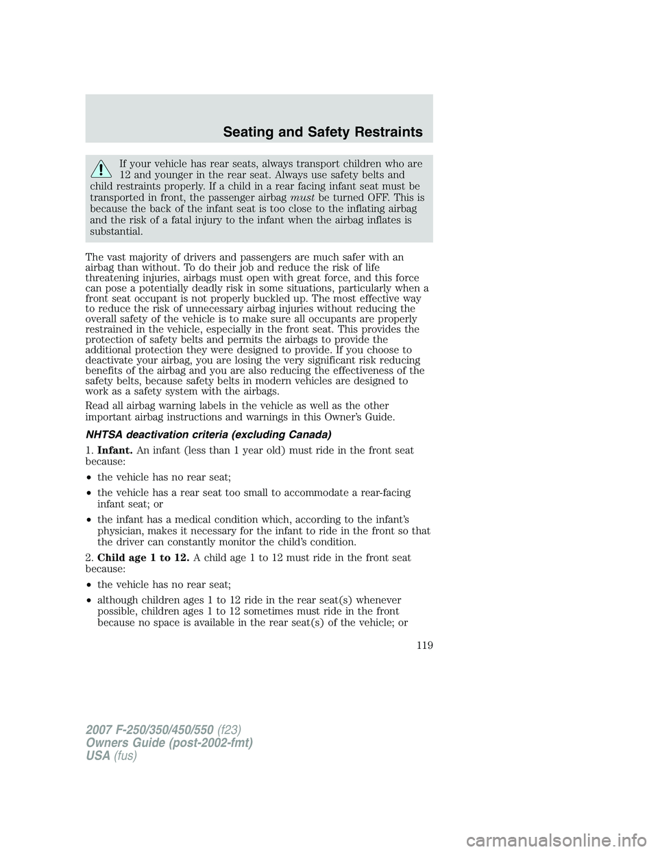 FORD F250 2007 Owners Manual If your vehicle has rear seats, always transport children who are
12 and younger in the rear seat. Always use safety belts and
child restraints properly. If a child in a rear facing infant seat must b FORD F250 2007 Owners Manual If your vehicle has rear seats, always transport children who are
12 and younger in the rear seat. Always use safety belts and
child restraints properly. If a child in a rear facing infant seat must b