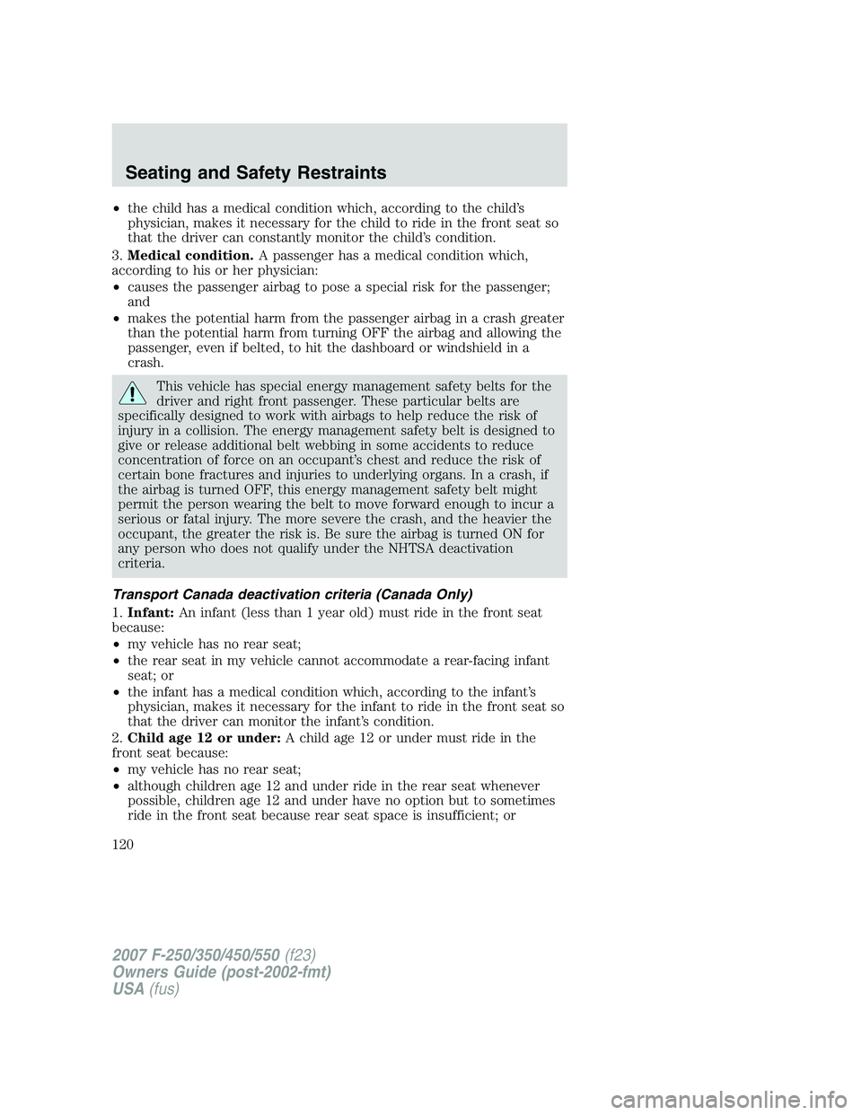 FORD F250 2007 Owners Manual •the child has a medical condition which, according to the child’s
physician, makes it necessary for the child to ride in the front seat so
that the driver can constantly monitor the child’s con FORD F250 2007 Owners Manual •the child has a medical condition which, according to the child’s
physician, makes it necessary for the child to ride in the front seat so
that the driver can constantly monitor the child’s con