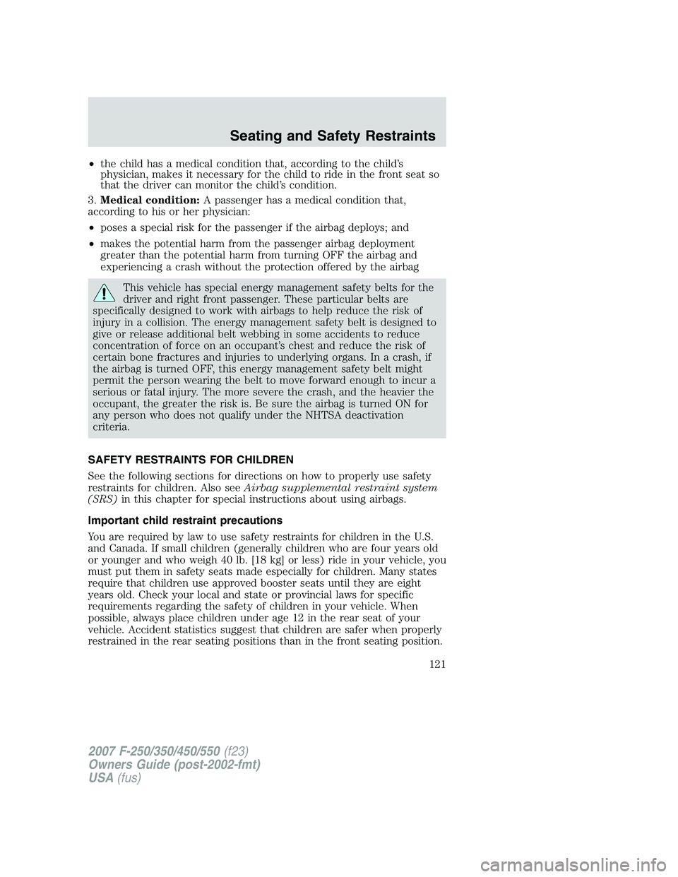 FORD F250 2007 Owners Manual •the child has a medical condition that, according to the child’s
physician, makes it necessary for the child to ride in the front seat so
that the driver can monitor the child’s condition.
3.Me FORD F250 2007 Owners Manual •the child has a medical condition that, according to the child’s
physician, makes it necessary for the child to ride in the front seat so
that the driver can monitor the child’s condition.
3.Me