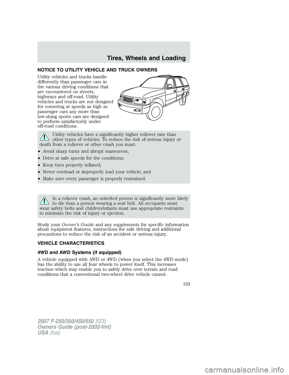 FORD F250 2007 Owners Manual NOTICE TO UTILITY VEHICLE AND TRUCK OWNERS
Utility vehicles and trucks handle
differently than passenger cars in
the various driving conditions that
are encountered on streets,
highways and off-road. FORD F250 2007 Owners Manual NOTICE TO UTILITY VEHICLE AND TRUCK OWNERS
Utility vehicles and trucks handle
differently than passenger cars in
the various driving conditions that
are encountered on streets,
highways and off-road.