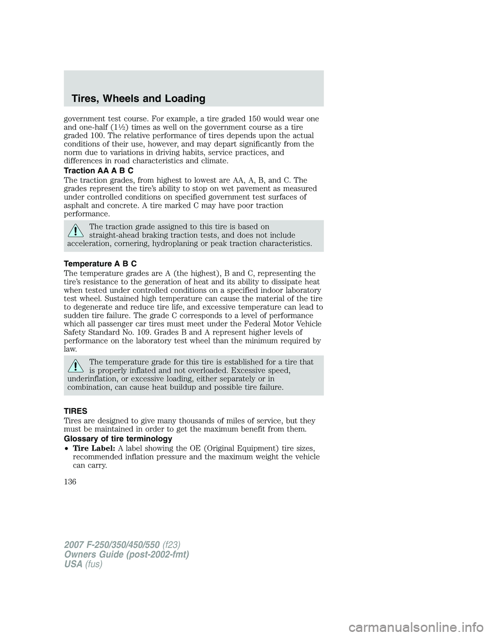 FORD F250 2007  Owners Manual government test course. For example, a tire graded 150 would wear one
and one-half (11�2) times as well on the government course as a tire
graded 100. The relative performance of tires depends upon th