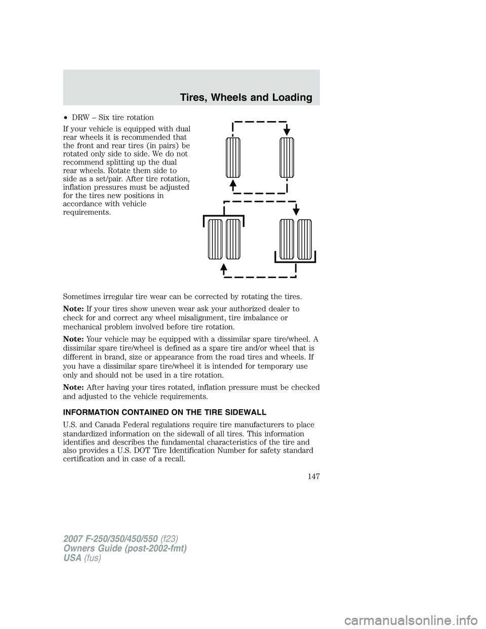 FORD F250 2007 Owners Manual •DRW – Six tire rotation
If your vehicle is equipped with dual
rear wheels it is recommended that
the front and rear tires (in pairs) be
rotated only side to side. We do not
recommend splitting up FORD F250 2007 Owners Manual •DRW – Six tire rotation
If your vehicle is equipped with dual
rear wheels it is recommended that
the front and rear tires (in pairs) be
rotated only side to side. We do not
recommend splitting up