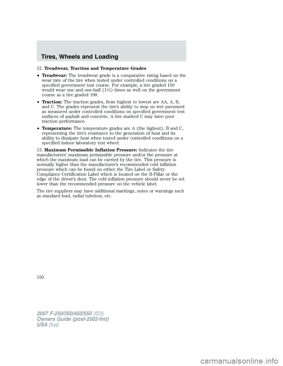 FORD F250 2007 Owners Manual 12.Treadwear, Traction and Temperature Grades
•Treadwear:The treadwear grade is a comparative rating based on the
wear rate of the tire when tested under controlled conditions on a
specified governm FORD F250 2007 Owners Manual 12.Treadwear, Traction and Temperature Grades
•Treadwear:The treadwear grade is a comparative rating based on the
wear rate of the tire when tested under controlled conditions on a
specified governm