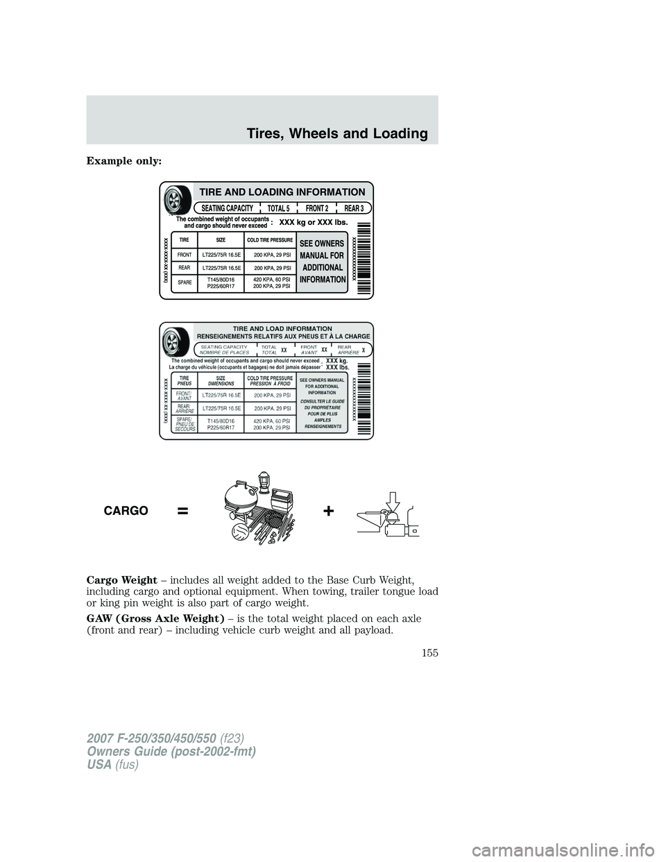 FORD F250 2007 Owners Manual Example only:
Cargo Weight– includes all weight added to the Base Curb Weight,
including cargo and optional equipment. When towing, trailer tongue load
or king pin weight is also part of cargo weigh FORD F250 2007 Owners Manual Example only:
Cargo Weight– includes all weight added to the Base Curb Weight,
including cargo and optional equipment. When towing, trailer tongue load
or king pin weight is also part of cargo weigh