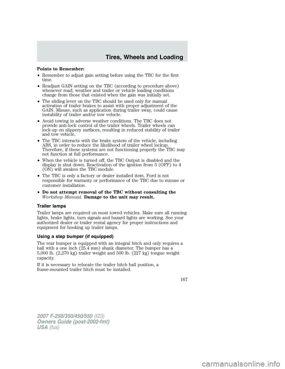 FORD F250 2007 Owners Manual Points to Remember:
•Remember to adjust gain setting before using the TBC for the first
time.
•Readjust GAIN setting on the TBC (according to procedure above)
whenever road, weather and trailer or FORD F250 2007 Owners Manual Points to Remember:
•Remember to adjust gain setting before using the TBC for the first
time.
•Readjust GAIN setting on the TBC (according to procedure above)
whenever road, weather and trailer or