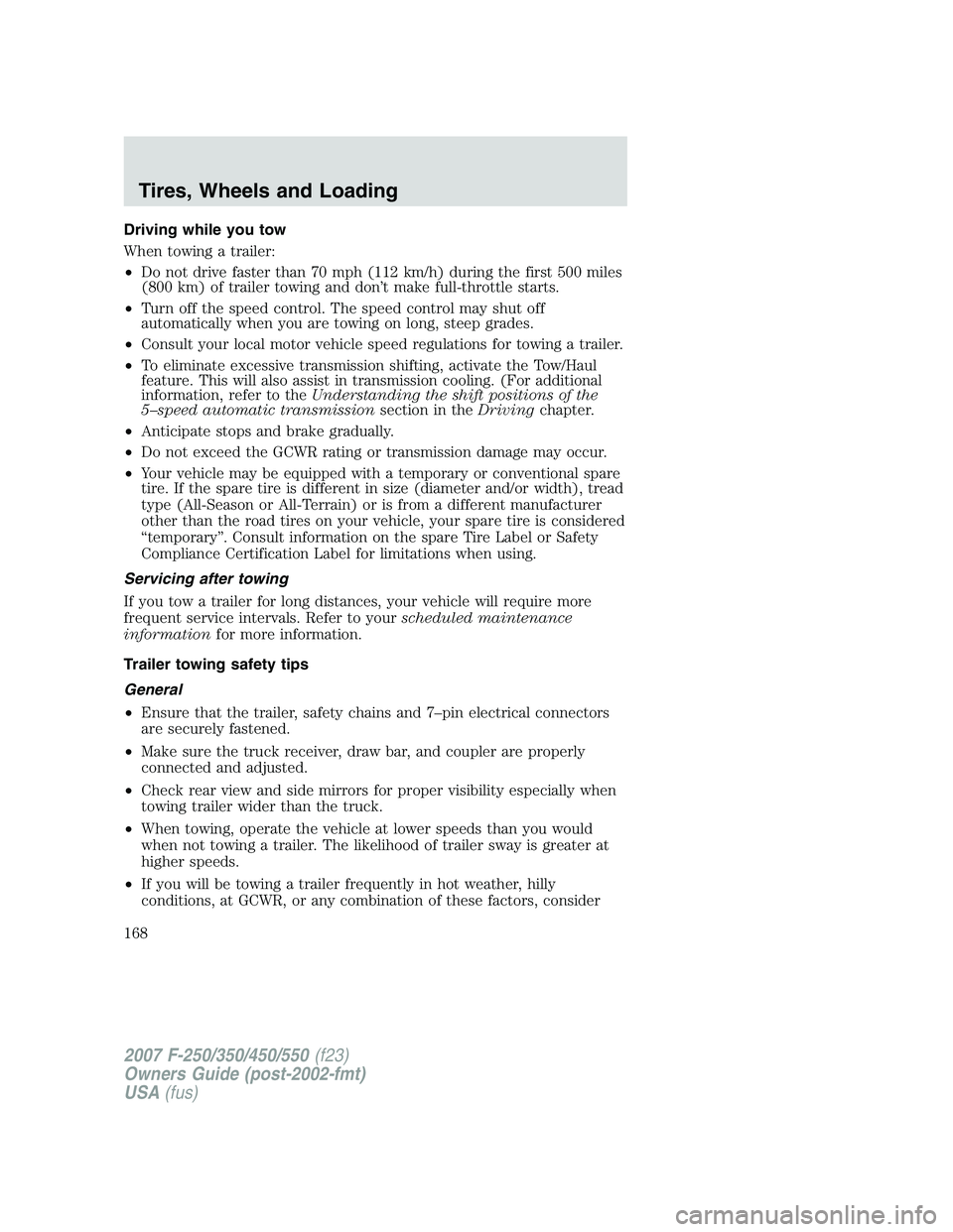 FORD F250 2007 Owners Manual Driving while you tow
When towing a trailer:
•Do not drive faster than 70 mph (112 km/h) during the first 500 miles
(800 km) of trailer towing and don’t make full-throttle starts.
•Turn off the FORD F250 2007 Owners Manual Driving while you tow
When towing a trailer:
•Do not drive faster than 70 mph (112 km/h) during the first 500 miles
(800 km) of trailer towing and don’t make full-throttle starts.
•Turn off the