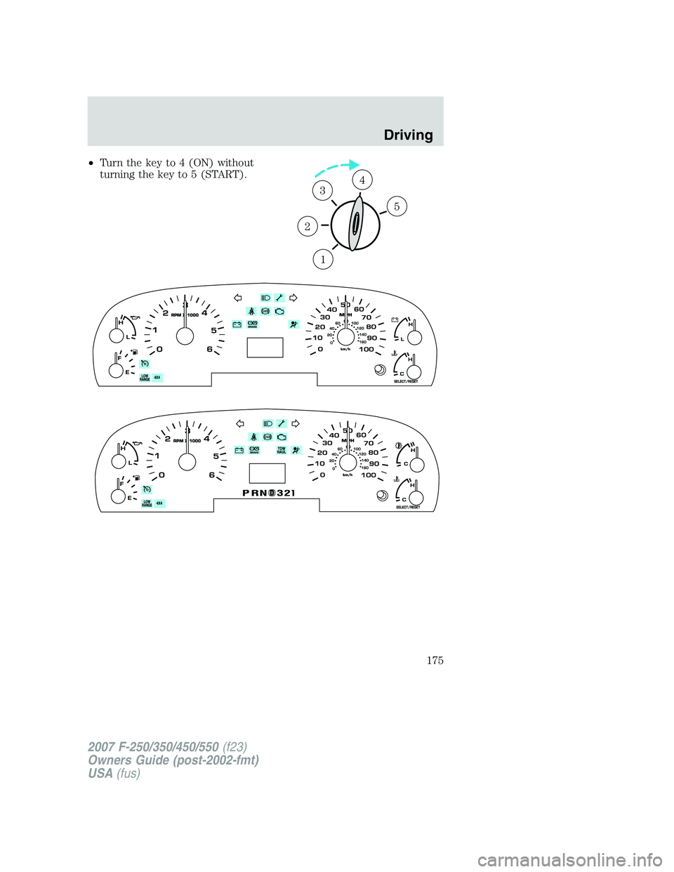 FORD F250 2007 Owners Manual •Turn the key to 4 (ON) without
turning the key to 5 (START).
1
2
34
5
2007 F-250/350/450/550(f23)
Owners Guide (post-2002-fmt)
USA(fus)
Driving
175 FORD F250 2007 Owners Manual •Turn the key to 4 (ON) without
turning the key to 5 (START).
1
2
34
5
2007 F-250/350/450/550(f23)
Owners Guide (post-2002-fmt)
USA(fus)
Driving
175