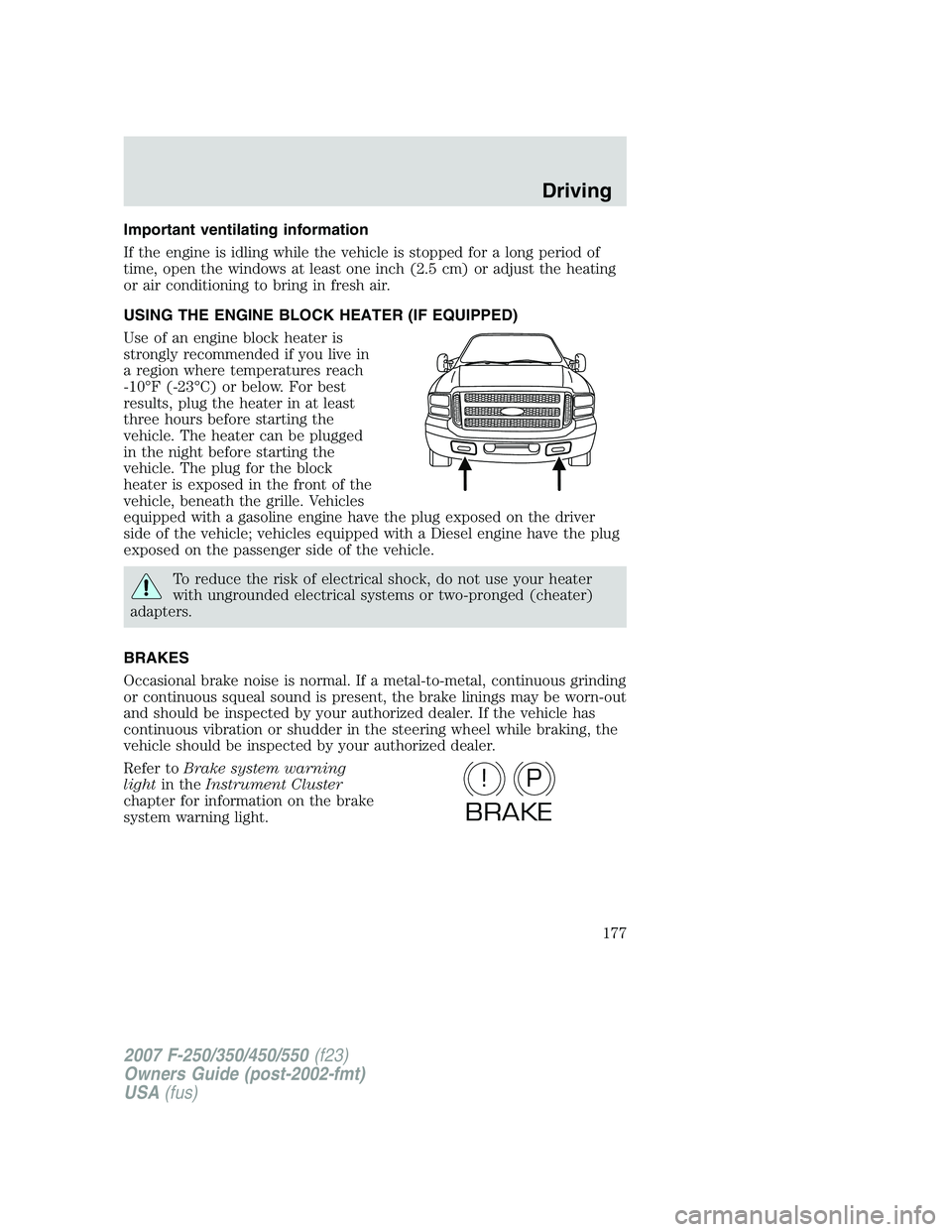FORD F250 2007 Owners Manual Important ventilating information
If the engine is idling while the vehicle is stopped for a long period of
time, open the windows at least one inch (2.5 cm) or adjust the heating
or air conditioning FORD F250 2007 Owners Manual Important ventilating information
If the engine is idling while the vehicle is stopped for a long period of
time, open the windows at least one inch (2.5 cm) or adjust the heating
or air conditioning