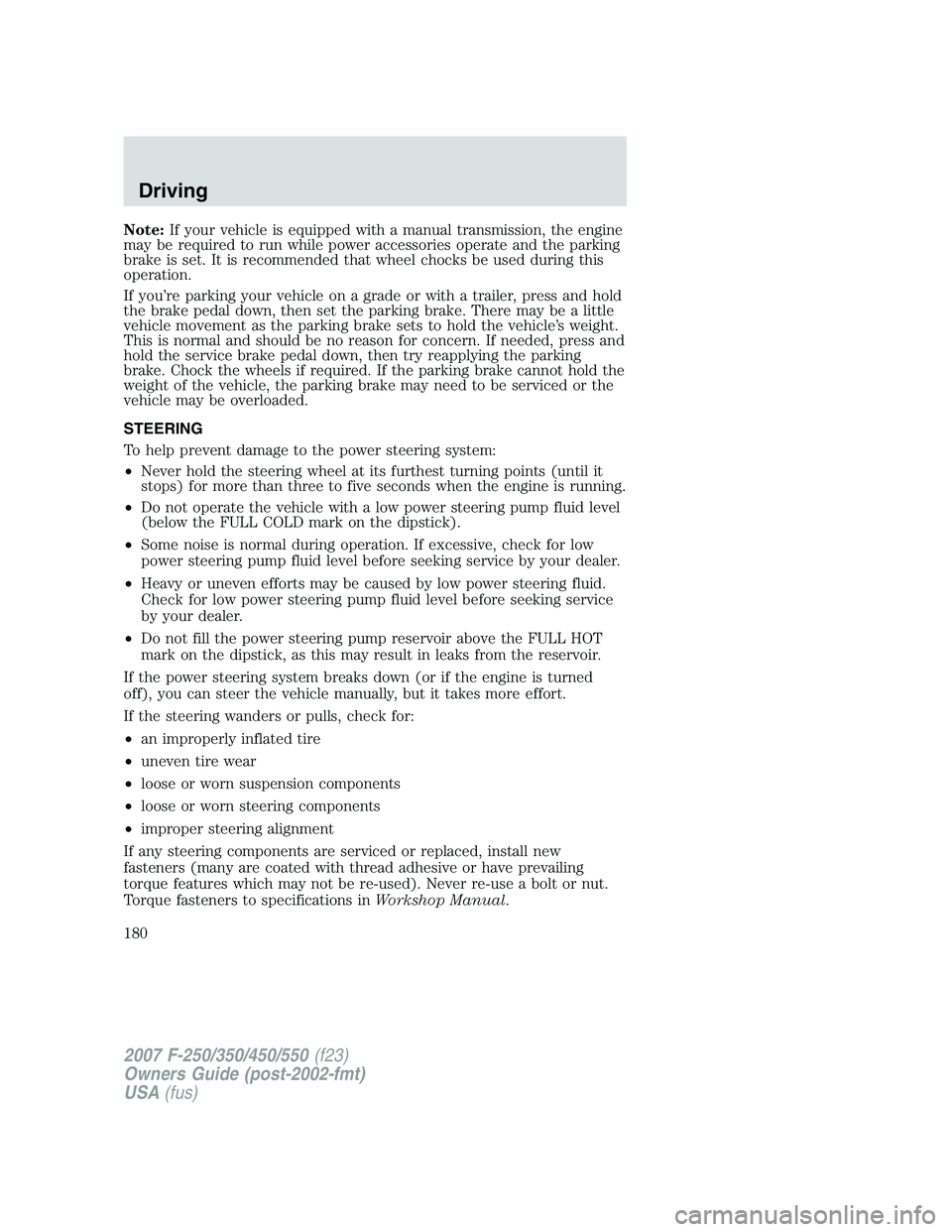 FORD F250 2007 Owners Manual Note:If your vehicle is equipped with a manual transmission, the engine
may be required to run while power accessories operate and the parking
brake is set. It is recommended that wheel chocks be used FORD F250 2007 Owners Manual Note:If your vehicle is equipped with a manual transmission, the engine
may be required to run while power accessories operate and the parking
brake is set. It is recommended that wheel chocks be used
