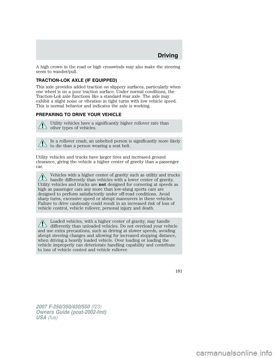 FORD F250 2007 Owners Manual A high crown in the road or high crosswinds may also make the steering
seem to wander/pull.
TRACTION-LOK AXLE (IF EQUIPPED)
This axle provides added traction on slippery surfaces, particularly when
on FORD F250 2007 Owners Manual A high crown in the road or high crosswinds may also make the steering
seem to wander/pull.
TRACTION-LOK AXLE (IF EQUIPPED)
This axle provides added traction on slippery surfaces, particularly when
on