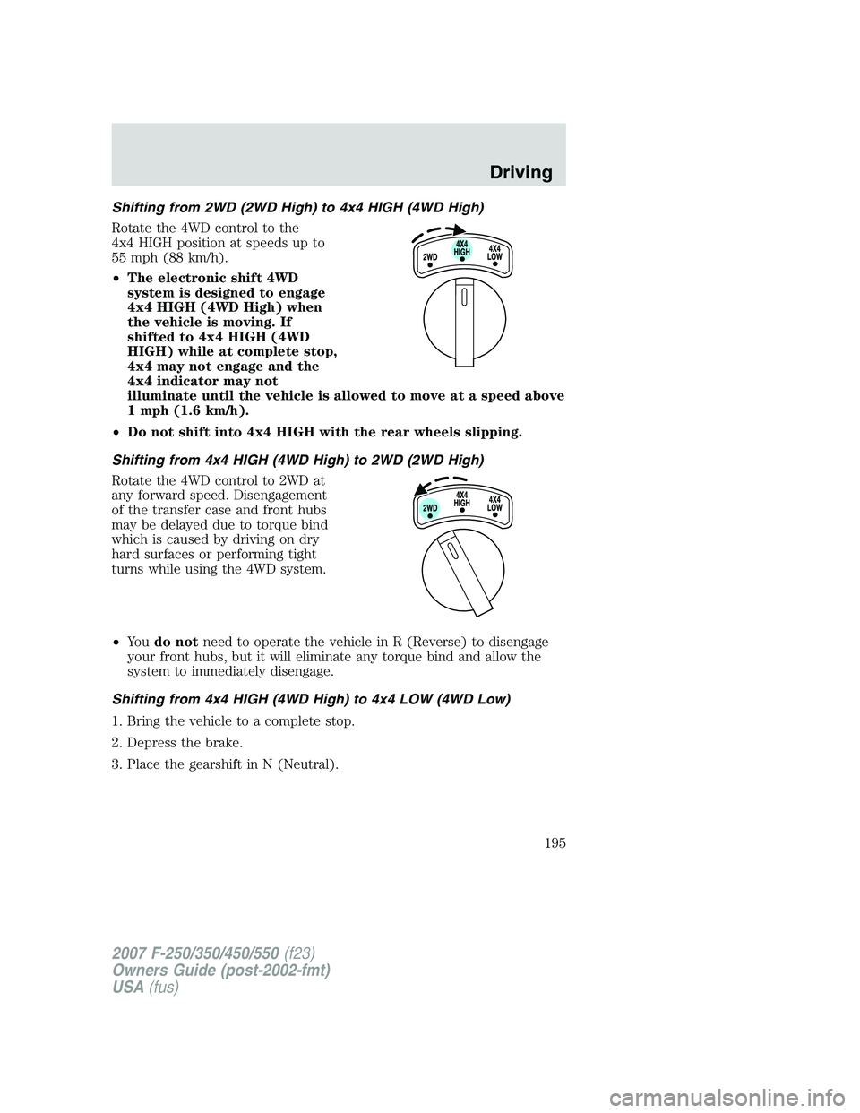 FORD F250 2007 Owners Manual Shifting from 2WD (2WD High) to 4x4 HIGH (4WD High)
Rotate the 4WD control to the
4x4 HIGH position at speeds up to
55 mph (88 km/h).
•The electronic shift 4WD
system is designed to engage
4x4 HIGH FORD F250 2007 Owners Manual Shifting from 2WD (2WD High) to 4x4 HIGH (4WD High)
Rotate the 4WD control to the
4x4 HIGH position at speeds up to
55 mph (88 km/h).
•The electronic shift 4WD
system is designed to engage
4x4 HIGH