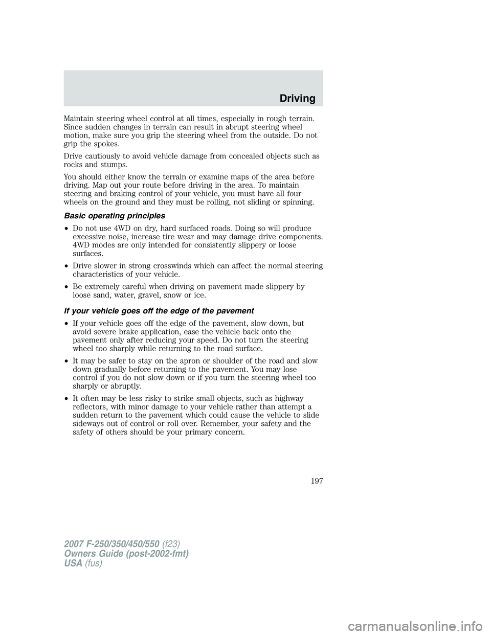 FORD F250 2007 Owners Manual Maintain steering wheel control at all times, especially in rough terrain.
Since sudden changes in terrain can result in abrupt steering wheel
motion, make sure you grip the steering wheel from the ou FORD F250 2007 Owners Manual Maintain steering wheel control at all times, especially in rough terrain.
Since sudden changes in terrain can result in abrupt steering wheel
motion, make sure you grip the steering wheel from the ou