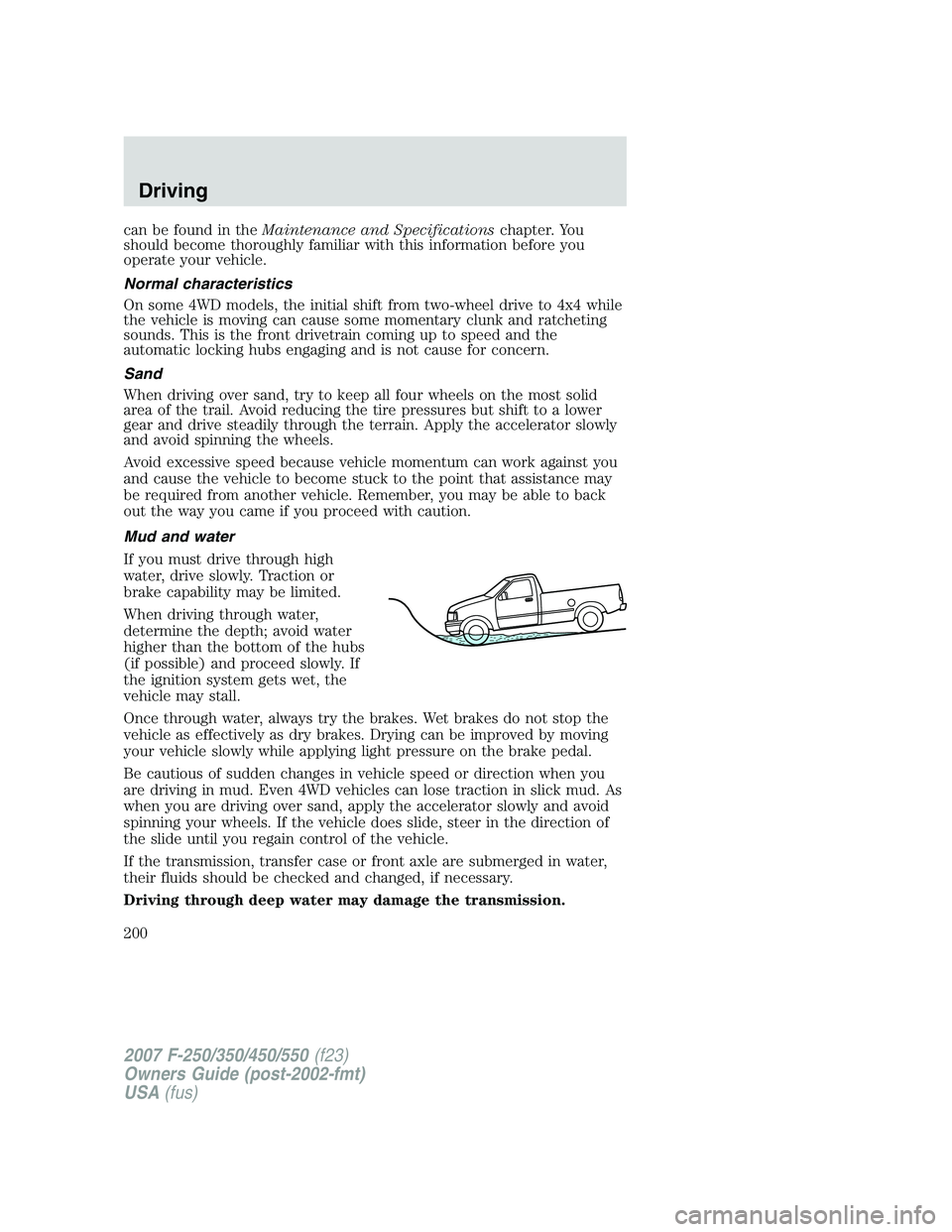 FORD F250 2007 Owners Manual can be found in theMaintenance and Specificationschapter. You
should become thoroughly familiar with this information before you
operate your vehicle.
Normal characteristics
On some 4WD models, the in FORD F250 2007 Owners Manual can be found in theMaintenance and Specificationschapter. You
should become thoroughly familiar with this information before you
operate your vehicle.
Normal characteristics
On some 4WD models, the in