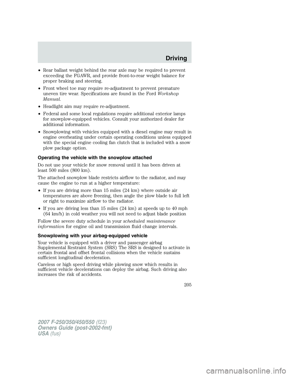 FORD F250 2007 Owners Manual •Rear ballast weight behind the rear axle may be required to prevent
exceeding the FGAWR, and provide front-to-rear weight balance for
proper braking and steering.
•Front wheel toe may require re- FORD F250 2007 Owners Manual •Rear ballast weight behind the rear axle may be required to prevent
exceeding the FGAWR, and provide front-to-rear weight balance for
proper braking and steering.
•Front wheel toe may require re-
