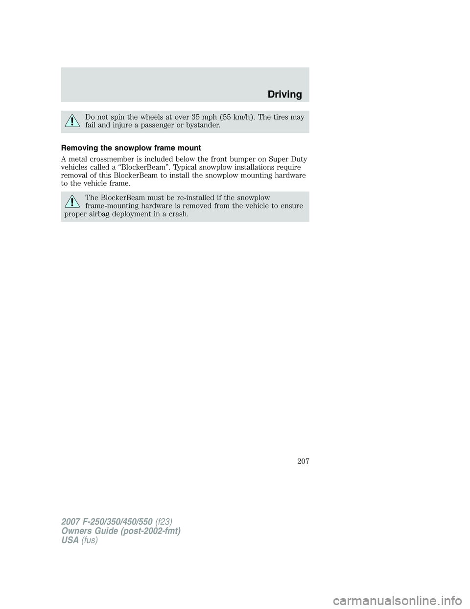 FORD F250 2007 Owners Manual Do not spin the wheels at over 35 mph (55 km/h). The tires may
fail and injure a passenger or bystander.
Removing the snowplow frame mount
A metal crossmember is included below the front bumper on Sup FORD F250 2007 Owners Manual Do not spin the wheels at over 35 mph (55 km/h). The tires may
fail and injure a passenger or bystander.
Removing the snowplow frame mount
A metal crossmember is included below the front bumper on Sup