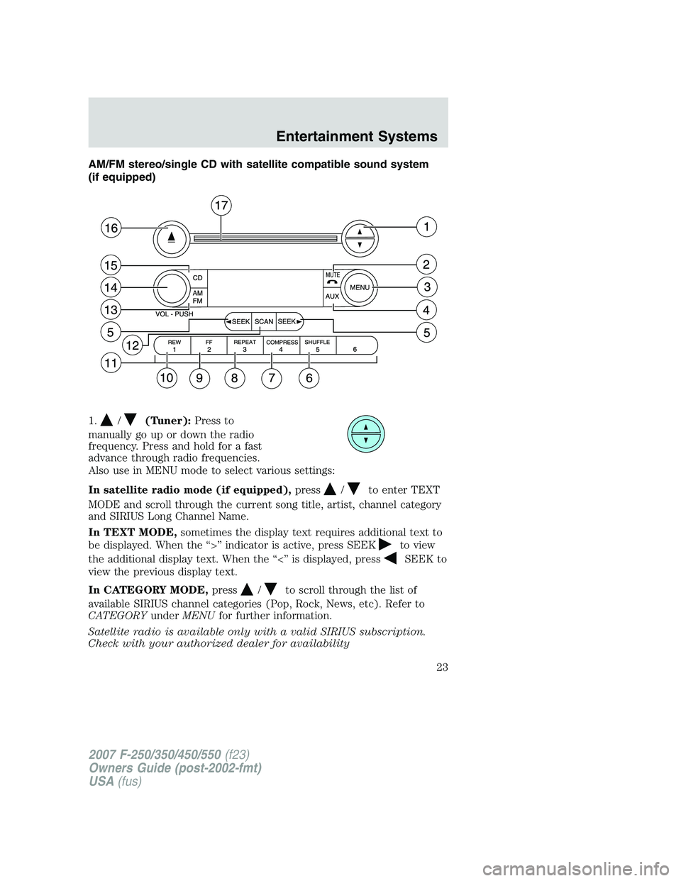 FORD F250 2007 Owners Manual AM/FM stereo/single CD with satellite compatible sound system
(if equipped)
1.
/(Tuner):Press to
manually go up or down the radio
frequency. Press and hold for a fast
advance through radio frequencies FORD F250 2007 Owners Manual AM/FM stereo/single CD with satellite compatible sound system
(if equipped)
1.
/(Tuner):Press to
manually go up or down the radio
frequency. Press and hold for a fast
advance through radio frequencies