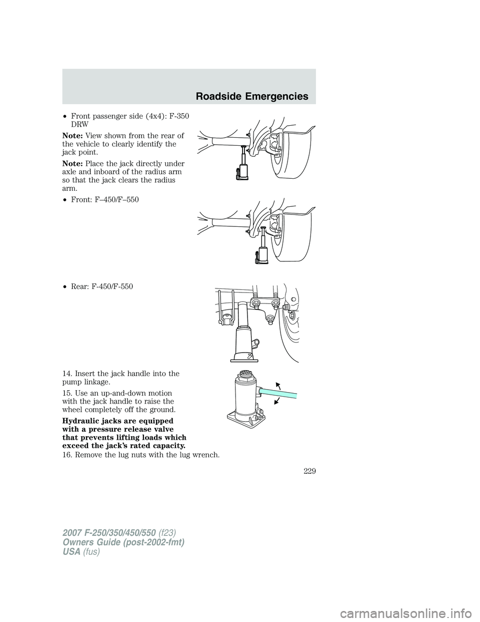 FORD F250 2007 Owners Manual •Front passenger side (4x4): F-350
DRW
Note:View shown from the rear of
the vehicle to clearly identify the
jack point.
Note:Place the jack directly under
axle and inboard of the radius arm
so that FORD F250 2007 Owners Manual •Front passenger side (4x4): F-350
DRW
Note:View shown from the rear of
the vehicle to clearly identify the
jack point.
Note:Place the jack directly under
axle and inboard of the radius arm
so that