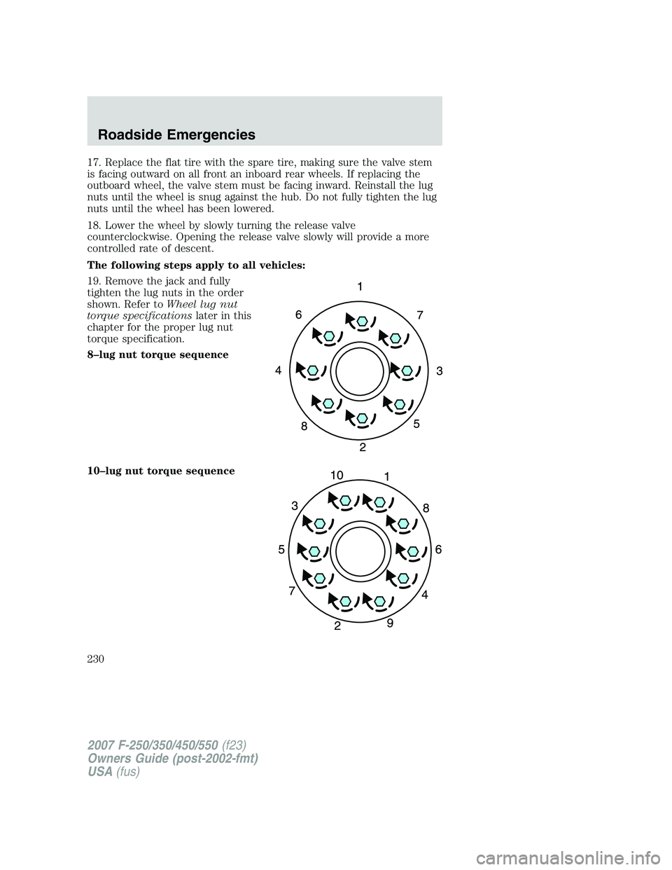 FORD F250 2007 Owners Manual 17. Replace the flat tire with the spare tire, making sure the valve stem
is facing outward on all front an inboard rear wheels. If replacing the
outboard wheel, the valve stem must be facing inward. FORD F250 2007 Owners Manual 17. Replace the flat tire with the spare tire, making sure the valve stem
is facing outward on all front an inboard rear wheels. If replacing the
outboard wheel, the valve stem must be facing inward.