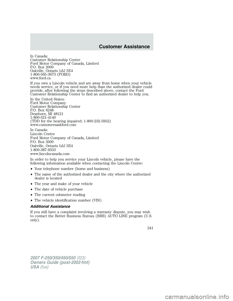 FORD F250 2007 Owners Manual In Canada:
Customer Relationship Centre
Ford Motor Company of Canada, Limited
P.O. Box 2000
Oakville, Ontario L6J 5E4
1-800-565-3673 (FORD)
www.ford.ca
If you own a Lincoln vehicle and are away from h FORD F250 2007 Owners Manual In Canada:
Customer Relationship Centre
Ford Motor Company of Canada, Limited
P.O. Box 2000
Oakville, Ontario L6J 5E4
1-800-565-3673 (FORD)
www.ford.ca
If you own a Lincoln vehicle and are away from h