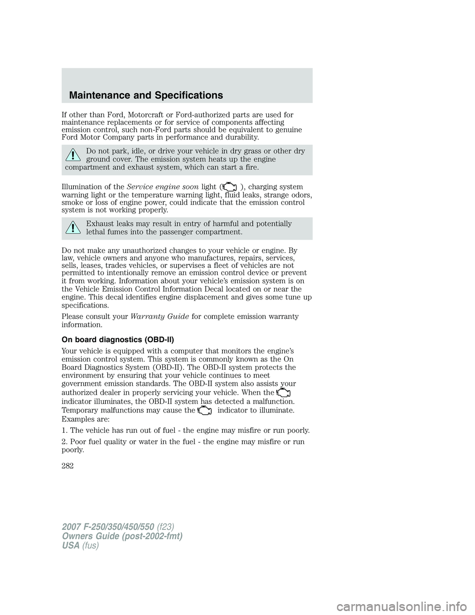 FORD F250 2007  Owners Manual If other than Ford, Motorcraft or Ford-authorized parts are used for
maintenance replacements or for service of components affecting
emission control, such non-Ford parts should be equivalent to genui