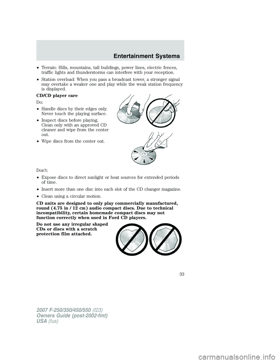 FORD F250 2007 Owners Guide •Terrain: Hills, mountains, tall buildings, power lines, electric fences,
traffic lights and thunderstorms can interfere with your reception.
•Station overload: When you pass a broadcast tower, a 