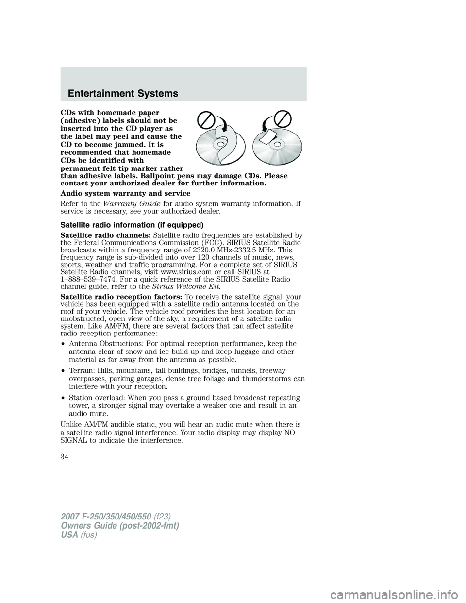 FORD F250 2007 Owners Guide CDs with homemade paper
(adhesive) labels should not be
inserted into the CD player as
the label may peel and cause the
CD to become jammed. It is
recommended that homemade
CDs be identified with
perm