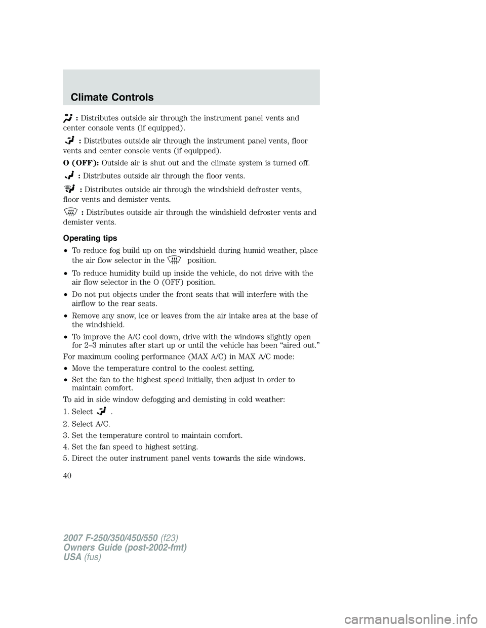 FORD F250 2007 Owners Guide :Distributes outside air through the instrument panel vents and
center console vents (if equipped).
:Distributes outside air through the instrument panel vents, floor
vents and center console vents (i