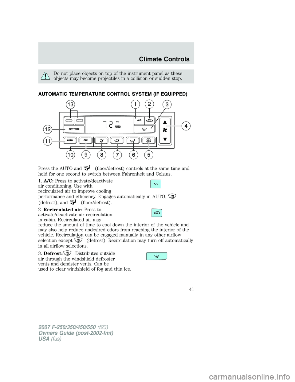 FORD F250 2007 Service Manual Do not place objects on top of the instrument panel as these
objects may become projectiles in a collision or sudden stop.
AUTOMATIC TEMPERATURE CONTROL SYSTEM (IF EQUIPPED)
Press the AUTO and
(floor/ FORD F250 2007 Service Manual Do not place objects on top of the instrument panel as these
objects may become projectiles in a collision or sudden stop.
AUTOMATIC TEMPERATURE CONTROL SYSTEM (IF EQUIPPED)
Press the AUTO and
(floor/