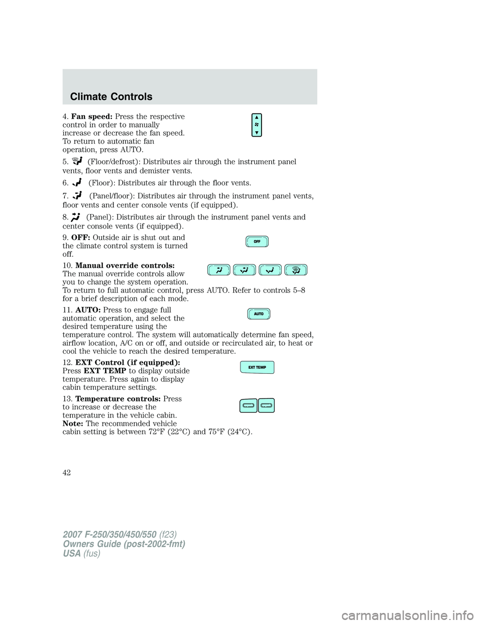 FORD F250 2007 Service Manual 4.Fan speed:Press the respective
control in order to manually
increase or decrease the fan speed.
To return to automatic fan
operation, press AUTO.
5.
(Floor/defrost): Distributes air through the inst FORD F250 2007 Service Manual 4.Fan speed:Press the respective
control in order to manually
increase or decrease the fan speed.
To return to automatic fan
operation, press AUTO.
5.
(Floor/defrost): Distributes air through the inst