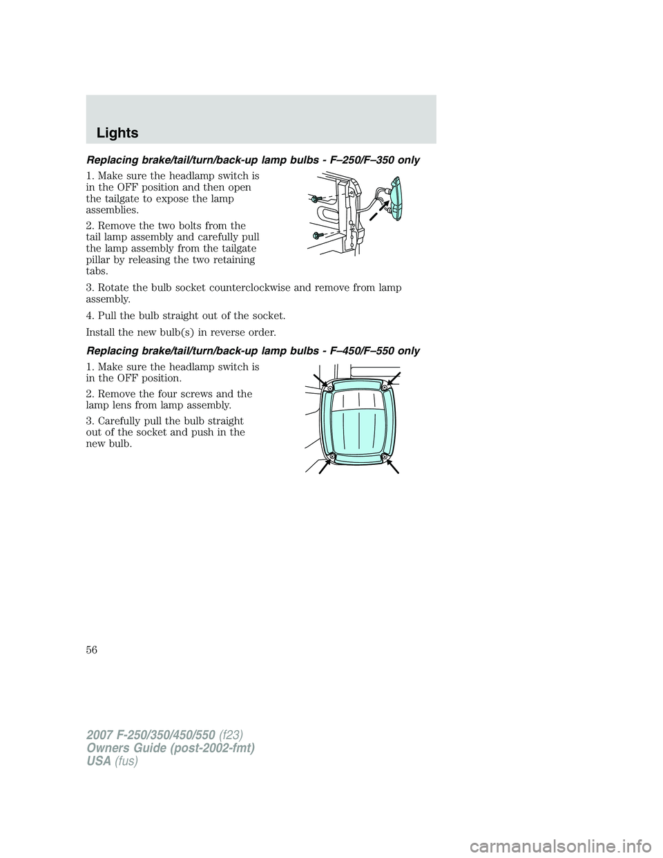 FORD F250 2007 Workshop Manual Replacing brake/tail/turn/back-up lamp bulbs - F–250/F–350 only
1. Make sure the headlamp switch is
in the OFF position and then open
the tailgate to expose the lamp
assemblies.
2. Remove the two FORD F250 2007 Workshop Manual Replacing brake/tail/turn/back-up lamp bulbs - F–250/F–350 only
1. Make sure the headlamp switch is
in the OFF position and then open
the tailgate to expose the lamp
assemblies.
2. Remove the two