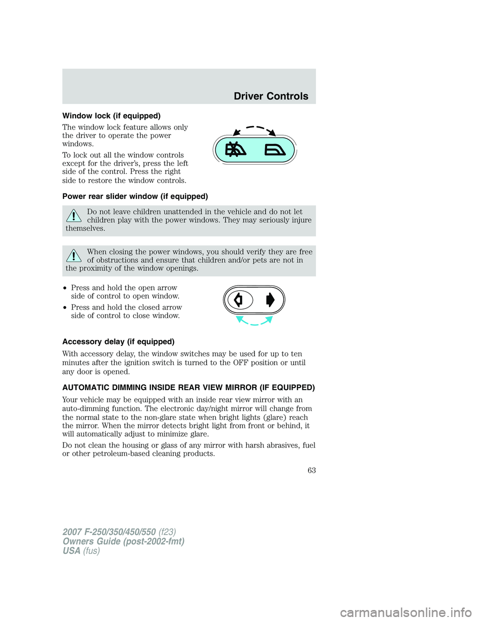 FORD F250 2007 Owners Manual Window lock (if equipped)
The window lock feature allows only
the driver to operate the power
windows.
To lock out all the window controls
except for the driver’s, press the left
side of the control FORD F250 2007 Owners Manual Window lock (if equipped)
The window lock feature allows only
the driver to operate the power
windows.
To lock out all the window controls
except for the driver’s, press the left
side of the control