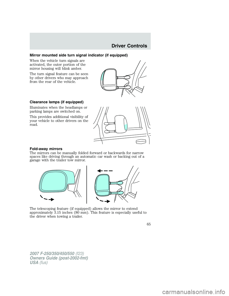 FORD F250 2007 Owners Manual Mirror mounted side turn signal indicator (if equipped)
When the vehicle turn signals are
activated, the outer portion of the
mirror housing will blink amber.
The turn signal feature can be seen
by ot FORD F250 2007 Owners Manual Mirror mounted side turn signal indicator (if equipped)
When the vehicle turn signals are
activated, the outer portion of the
mirror housing will blink amber.
The turn signal feature can be seen
by ot