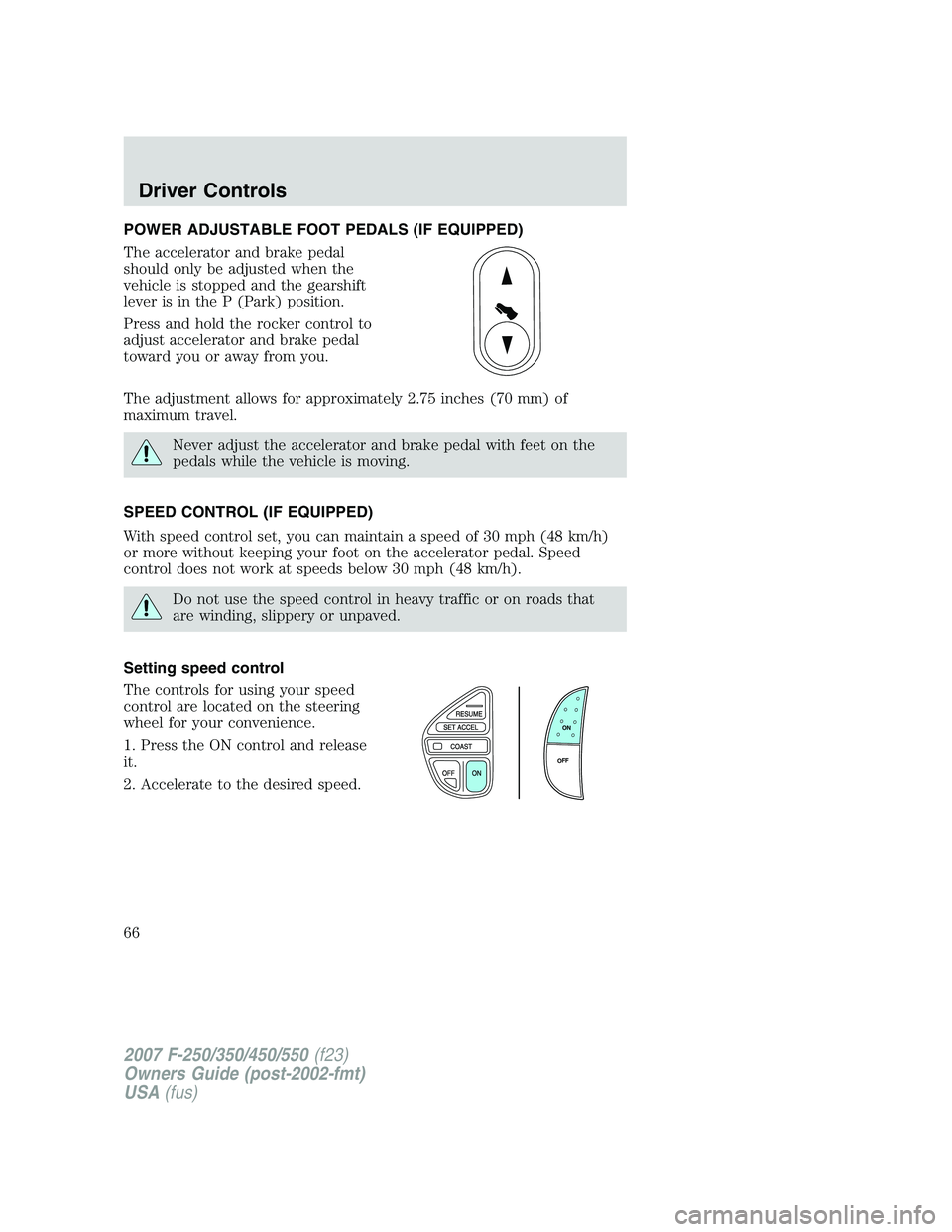 FORD F250 2007 Repair Manual POWER ADJUSTABLE FOOT PEDALS (IF EQUIPPED)
The accelerator and brake pedal
should only be adjusted when the
vehicle is stopped and the gearshift
lever is in the P (Park) position.
Press and hold the r FORD F250 2007 Repair Manual POWER ADJUSTABLE FOOT PEDALS (IF EQUIPPED)
The accelerator and brake pedal
should only be adjusted when the
vehicle is stopped and the gearshift
lever is in the P (Park) position.
Press and hold the r
