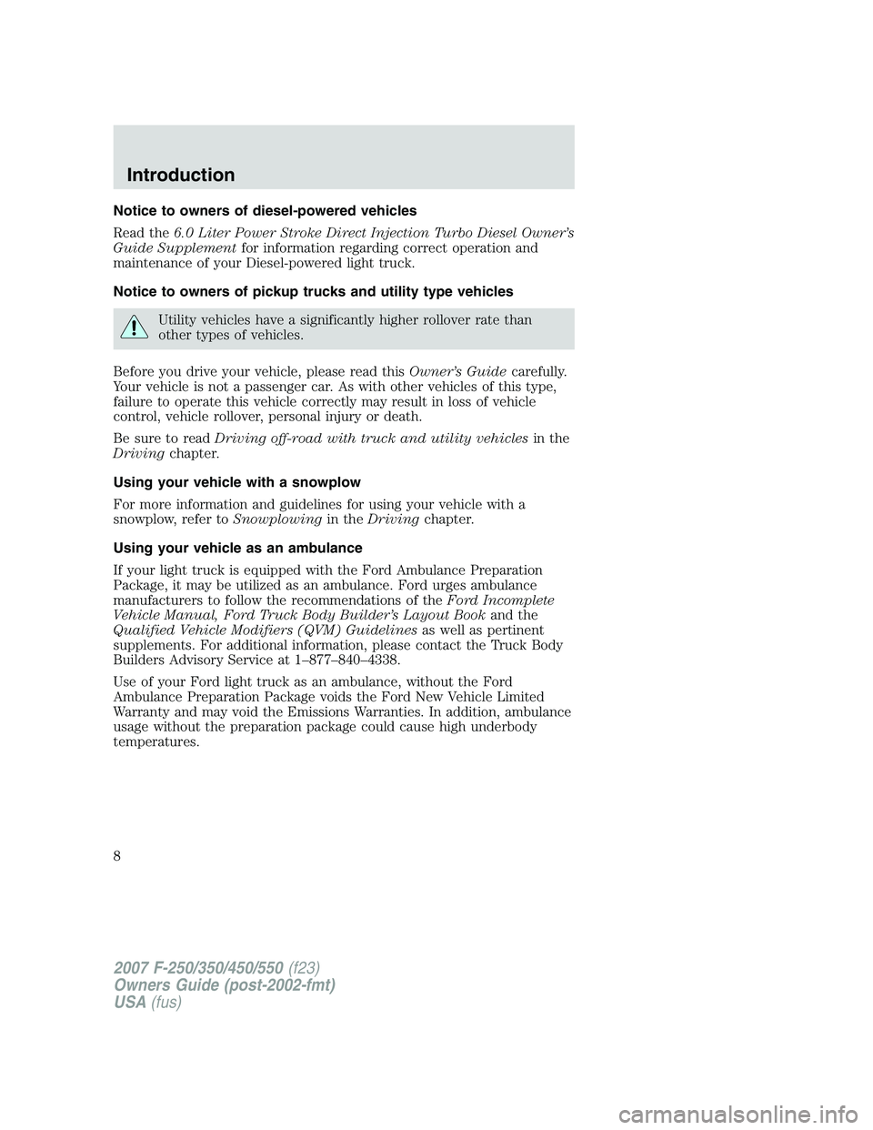 FORD F250 2007  Owners Manual Notice to owners of diesel-powered vehicles
Read the6.0 Liter Power Stroke Direct Injection Turbo Diesel Owner’s
Guide Supplementfor information regarding correct operation and
maintenance of your D