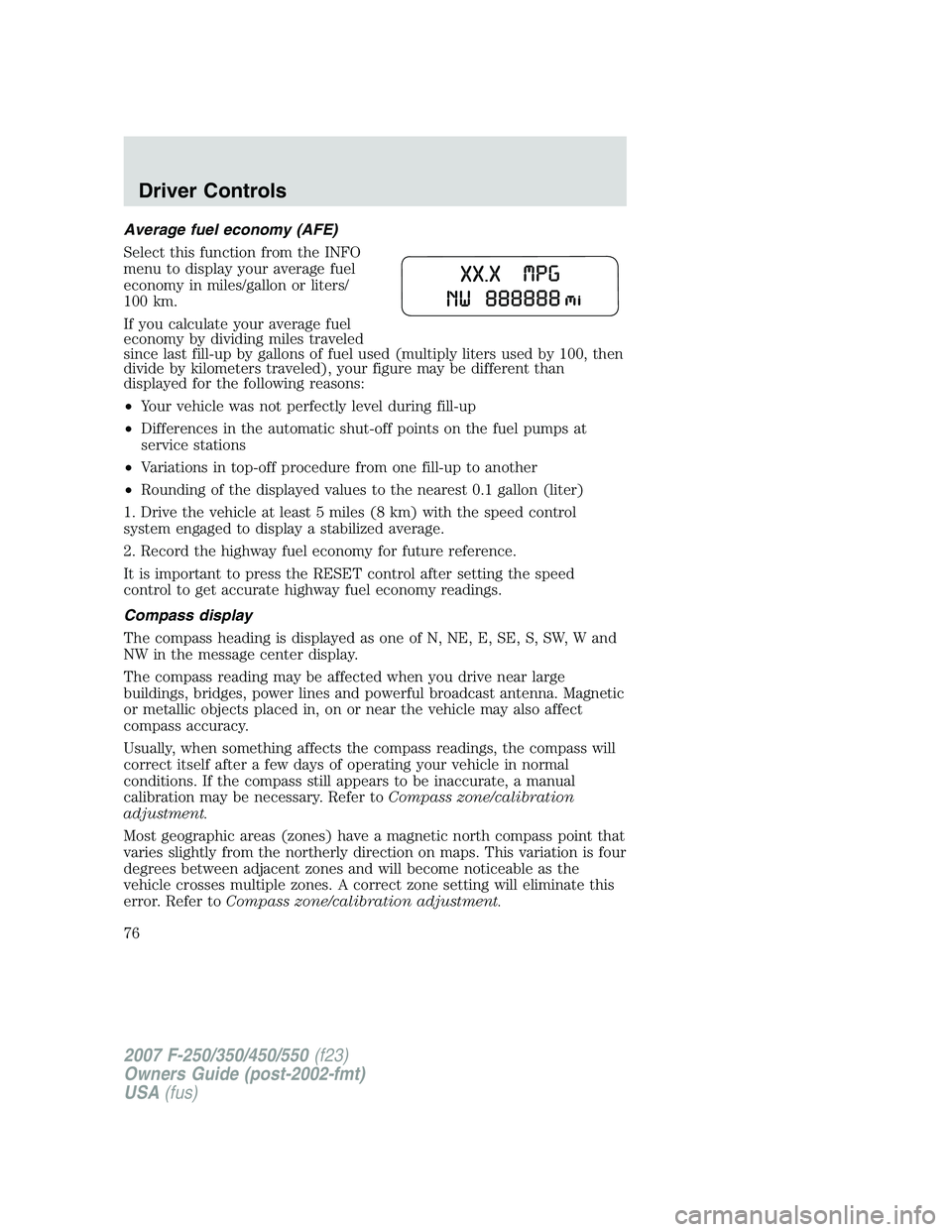 FORD F250 2007 Manual PDF Average fuel economy (AFE)
Select this function from the INFO
menu to display your average fuel
economy in miles/gallon or liters/
100 km.
If you calculate your average fuel
economy by dividing miles FORD F250 2007 Manual PDF Average fuel economy (AFE)
Select this function from the INFO
menu to display your average fuel
economy in miles/gallon or liters/
100 km.
If you calculate your average fuel
economy by dividing miles