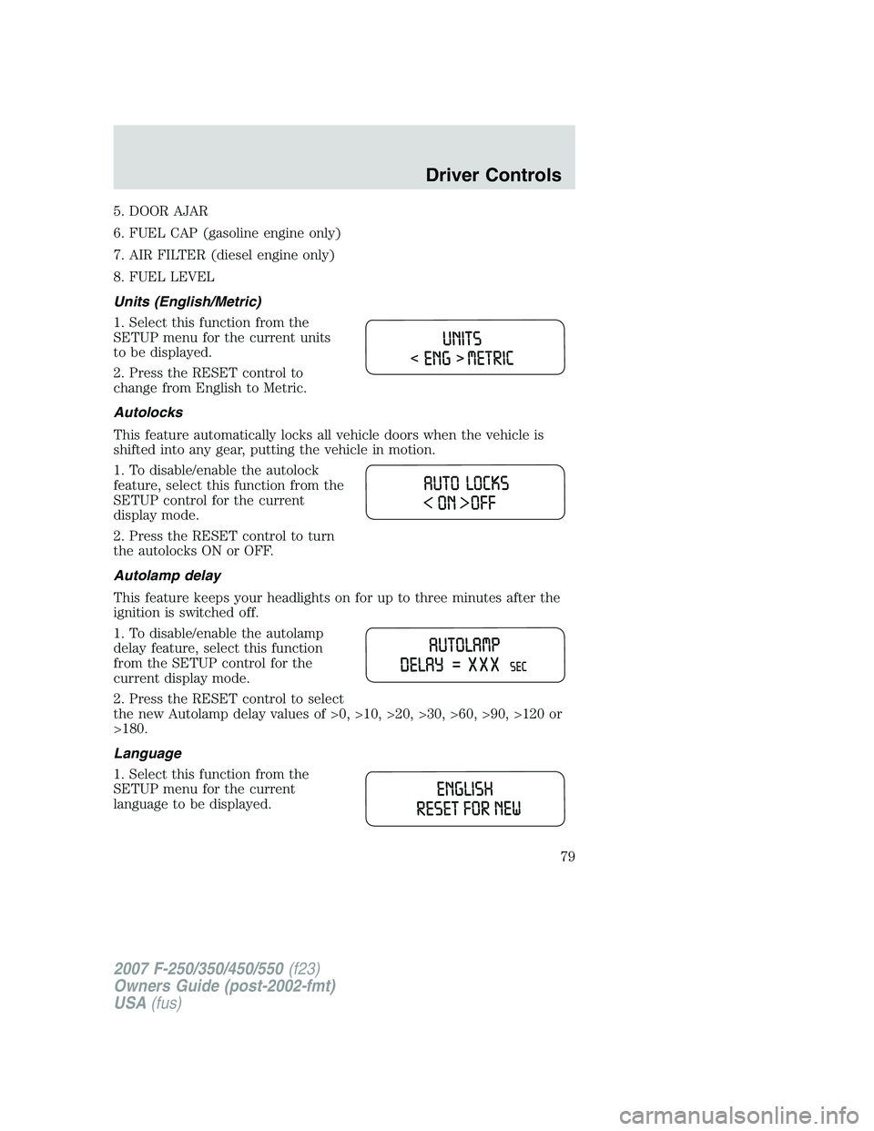 FORD F250 2007 Manual PDF 5. DOOR AJAR
6. FUEL CAP (gasoline engine only)
7. AIR FILTER (diesel engine only)
8. FUEL LEVEL
Units (English/Metric)
1. Select this function from the
SETUP menu for the current units
to be displaye FORD F250 2007 Manual PDF 5. DOOR AJAR
6. FUEL CAP (gasoline engine only)
7. AIR FILTER (diesel engine only)
8. FUEL LEVEL
Units (English/Metric)
1. Select this function from the
SETUP menu for the current units
to be displaye