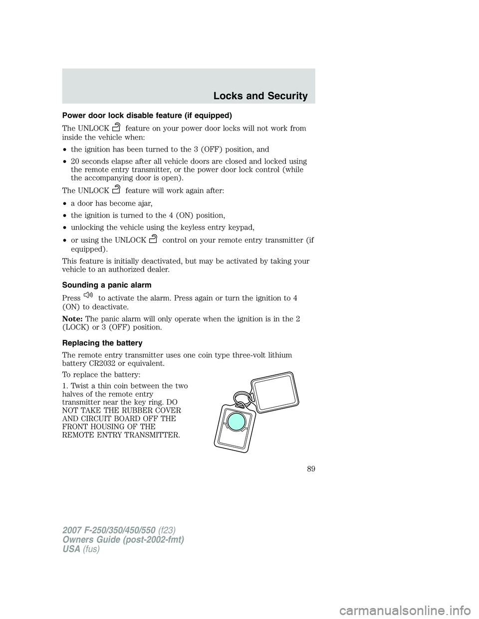 FORD F250 2007 Manual Online Power door lock disable feature (if equipped)
The UNLOCK
feature on your power door locks will not work from
inside the vehicle when:
•the ignition has been turned to the 3 (OFF) position, and
•20 FORD F250 2007 Manual Online Power door lock disable feature (if equipped)
The UNLOCK
feature on your power door locks will not work from
inside the vehicle when:
•the ignition has been turned to the 3 (OFF) position, and
•20