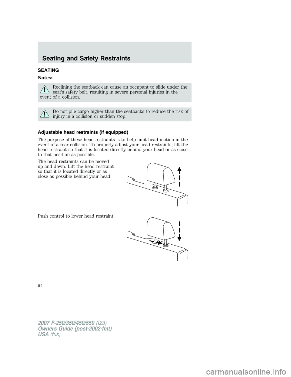 FORD F250 2007 Owners Manual SEATING
Notes:
Reclining the seatback can cause an occupant to slide under the
seat’s safety belt, resulting in severe personal injuries in the
event of a collision.
Do not pile cargo higher than th FORD F250 2007 Owners Manual SEATING
Notes:
Reclining the seatback can cause an occupant to slide under the
seat’s safety belt, resulting in severe personal injuries in the
event of a collision.
Do not pile cargo higher than th