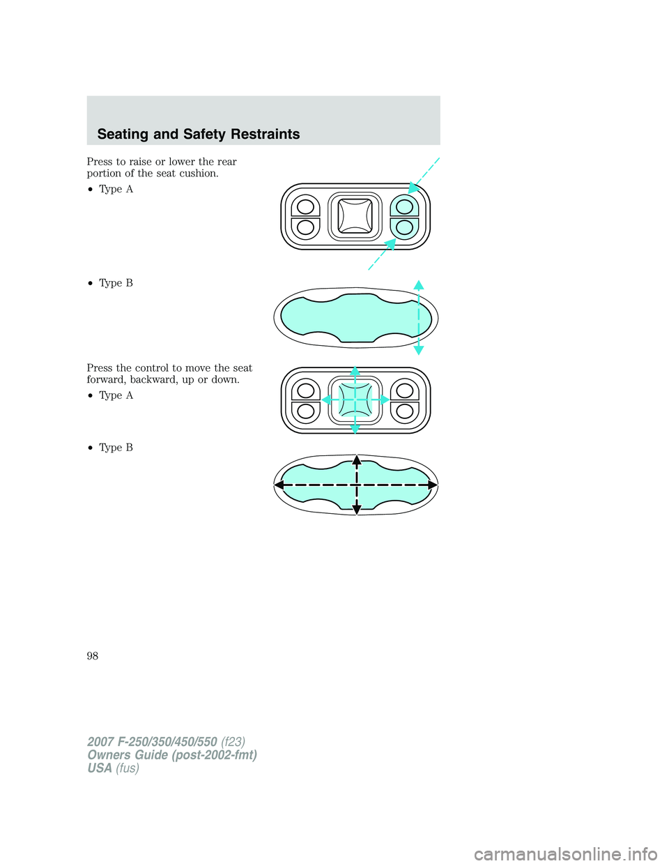FORD F250 2007 Owners Manual Press to raise or lower the rear
portion of the seat cushion.
•Type A
•Type B
Press the control to move the seat
forward, backward, up or down.
•Type A
•Type B
2007 F-250/350/450/550(f23)
Owne FORD F250 2007 Owners Manual Press to raise or lower the rear
portion of the seat cushion.
•Type A
•Type B
Press the control to move the seat
forward, backward, up or down.
•Type A
•Type B
2007 F-250/350/450/550(f23)
Owne